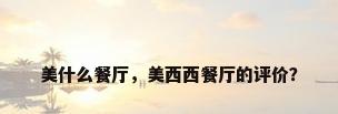 美什么餐厅，美西西餐厅的评价？