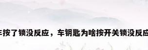 车按了锁没反应，车钥匙为啥按开关锁没反应？