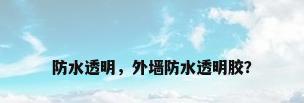 防水透明，外墙防水透明胶？