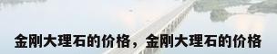 金刚大理石的价格，金刚大理石的价格