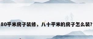 80平米房子装修，八十平米的房子怎么装？