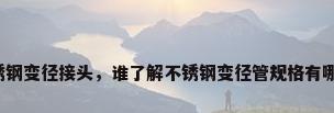 不锈钢变径接头，谁了解不锈钢变径管规格有哪些？