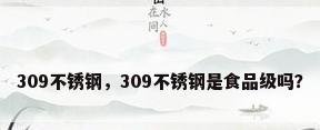 309不锈钢，309不锈钢是食品级吗？