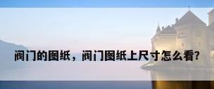 阀门的图纸，阀门图纸上尺寸怎么看？