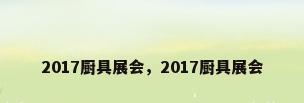 2017厨具展会，2017厨具展会
