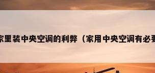 中央空调适合家用吗家里装中央空调的利弊（家用中央空调有必要装吗家用中央空调优缺点分析）