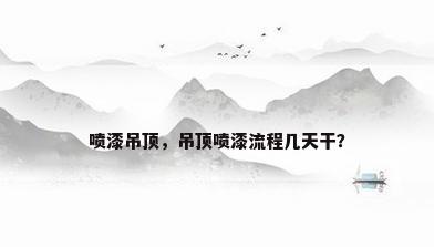 喷漆吊顶，吊顶喷漆流程几天干？
