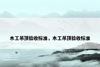 木工吊顶验收标准，木工吊顶验收标准