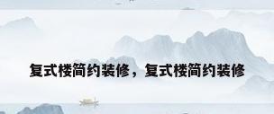 复式楼简约装修，复式楼简约装修