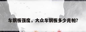 车钢板强度，大众车钢板多少兆帕？