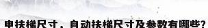 电扶梯尺寸，自动扶梯尺寸及参数有哪些？