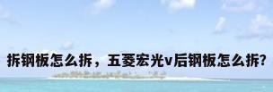 拆钢板怎么拆，五菱宏光v后钢板怎么拆？
