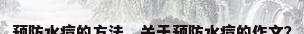预防水痘的方法，关于预防水痘的作文？