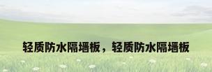 轻质防水隔墙板，轻质防水隔墙板