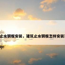 止水钢板安装，建筑止水钢板怎样安装？