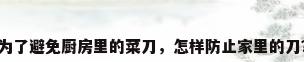为了避免厨房里的菜刀，怎样防止家里的刀？