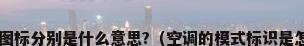 空调的图标分别是什么意思?（空调的模式标识是怎样的?）