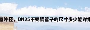 dn25不锈钢管外径，DN25不锈钢管子的尺寸多少能详细点告诉我吗？