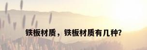 铁板材质，铁板材质有几种？