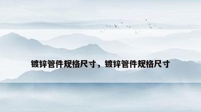 镀锌管件规格尺寸，镀锌管件规格尺寸