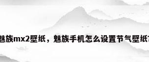 魅族mx2壁纸，魅族手机怎么设置节气壁纸？
