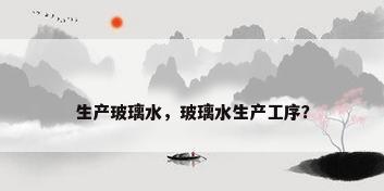 生产玻璃水，玻璃水生产工序？