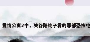 爱情公寓恐怖，爱情公寓2中，关谷陪纯子看的那部恐怖电影叫什么名字？
