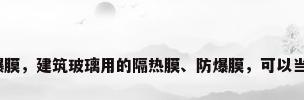 建筑玻璃防爆膜，建筑玻璃用的隔热膜、防爆膜，可以当车膜来贴吗？