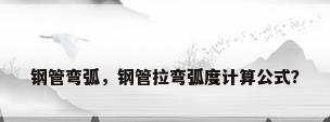 钢管弯弧，钢管拉弯弧度计算公式？