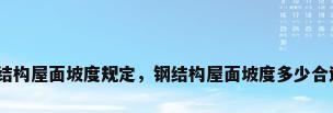 钢结构屋面坡度规定，钢结构屋面坡度多少合适？