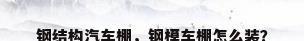 钢结构汽车棚，钢模车棚怎么装？