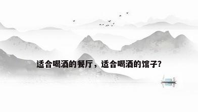 适合喝酒的餐厅，适合喝酒的馆子？