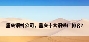 重庆钢材公司，重庆十大钢铁厂排名？