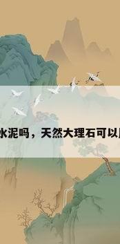 贴大理石用水泥吗，天然大理石可以用水泥贴吗？