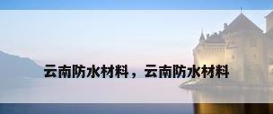 云南防水材料，云南防水材料