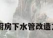 维修厨房下水道济南多少钱（厨房下水管改造方法 厨房下水管改造方法步骤）
