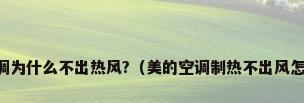 美的空调为什么不出热风?（美的空调制热不出风怎么回事）