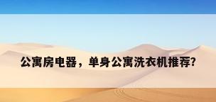 公寓房电器，单身公寓洗衣机推荐？