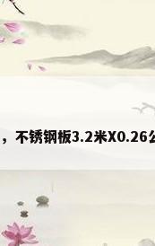 304不锈钢钢板价格，不锈钢板3.2米X0.26公分多少钱（304）？