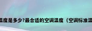 空调适宜温度是多少?最合适的空调温度（空调标准温度是多少）