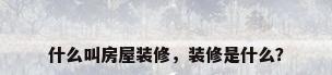 什么叫房屋装修，装修是什么？
