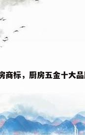 厨房商标，厨房五金十大品牌？
