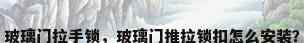 玻璃门拉手锁，玻璃门推拉锁扣怎么安装？