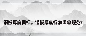 钢板厚度国标，钢板厚度标准国家规范？