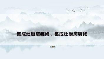 集成灶厨房装修，集成灶厨房装修