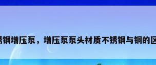 不锈钢增压泵，增压泵泵头材质不锈钢与铜的区别？