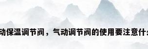 气动保温调节阀，气动调节阀的使用要注意什么？