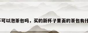 保温杯可以泡茶包吗，买的新杯子里面的茶包有什么用？