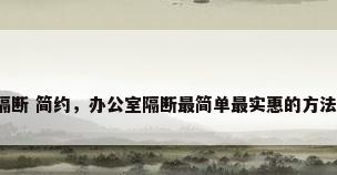 隔断 简约，办公室隔断最简单最实惠的方法？
