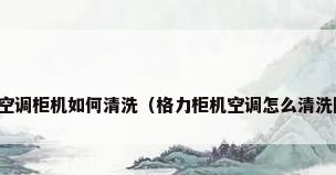 格力空调柜机如何清洗（格力柜机空调怎么清洗图解）